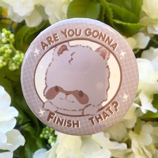 Are you gonna finish that ? Raccoon Button Pin